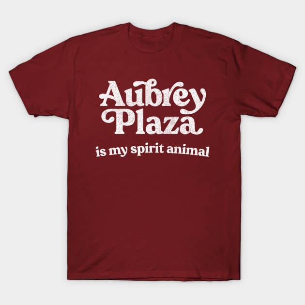 Aubrey Plaza Is My Spirit Animal T-Shirt by DankFutura